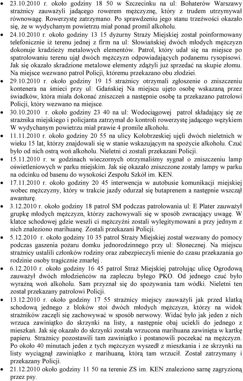 około godziny 13 15 dyżurny Straży Miejskiej został poinformowany telefonicznie iż terenu jednej z firm na ul: Słowiańskiej dwóch młodych mężczyzn dokonuje kradzieży metalowych elementów.