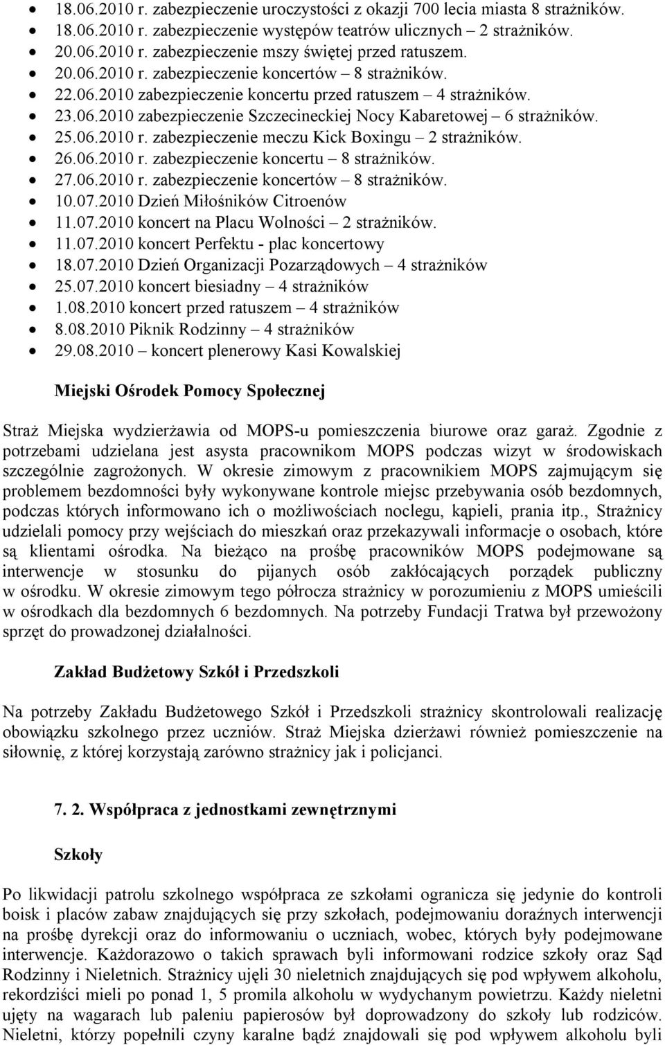 26.06.2010 r. zabezpieczenie koncertu 8 strażników. 27.06.2010 r. zabezpieczenie koncertów 8 strażników. 10.07.2010 Dzień Miłośników Citroenów 11.07.2010 koncert na Placu Wolności 2 strażników. 11.07.2010 koncert Perfektu - plac koncertowy 18.