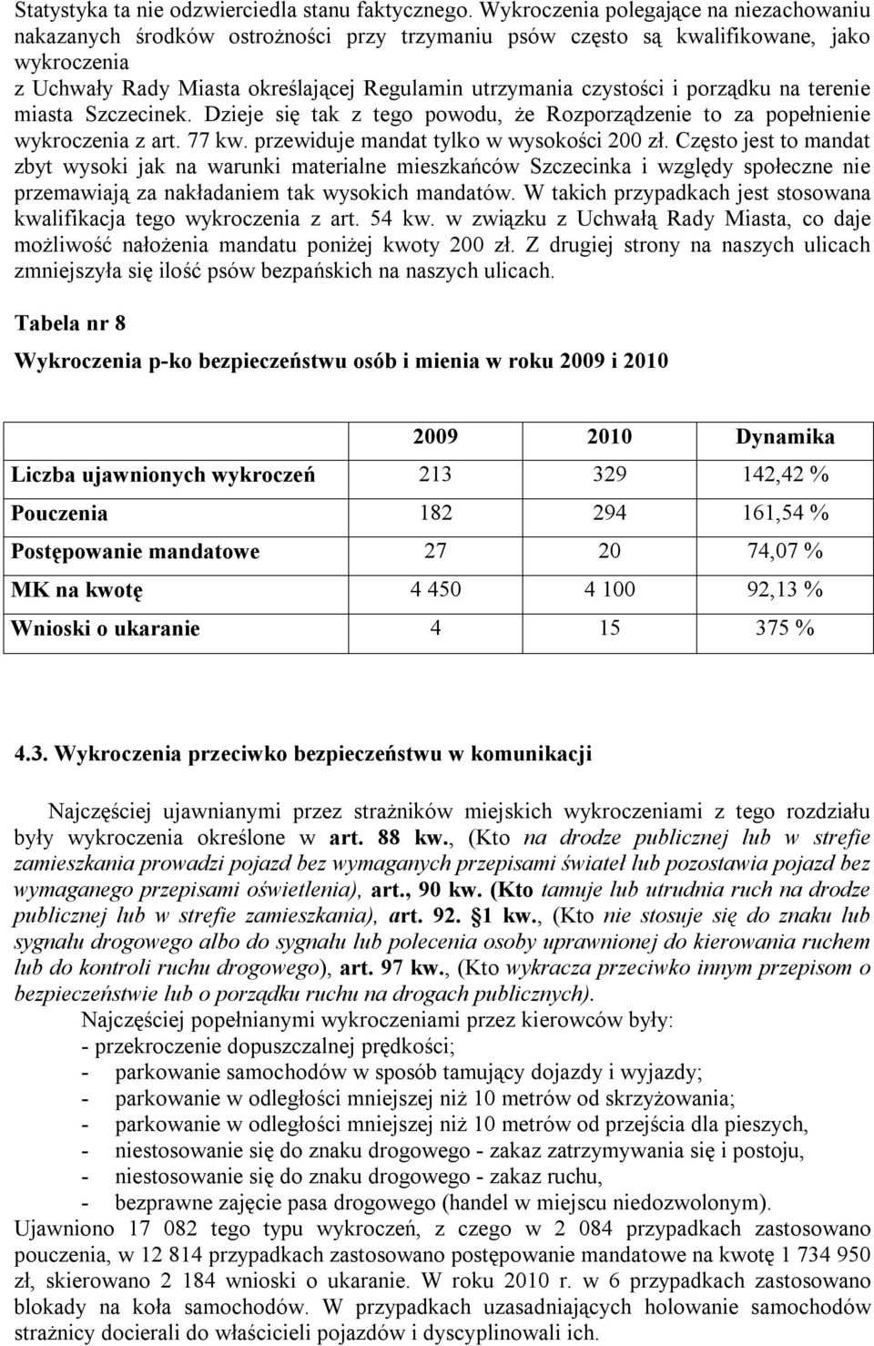 i porządku na terenie miasta Szczecinek. Dzieje się tak z tego powodu, że Rozporządzenie to za popełnienie wykroczenia z art. 77 kw. przewiduje mandat tylko w wysokości 200 zł.