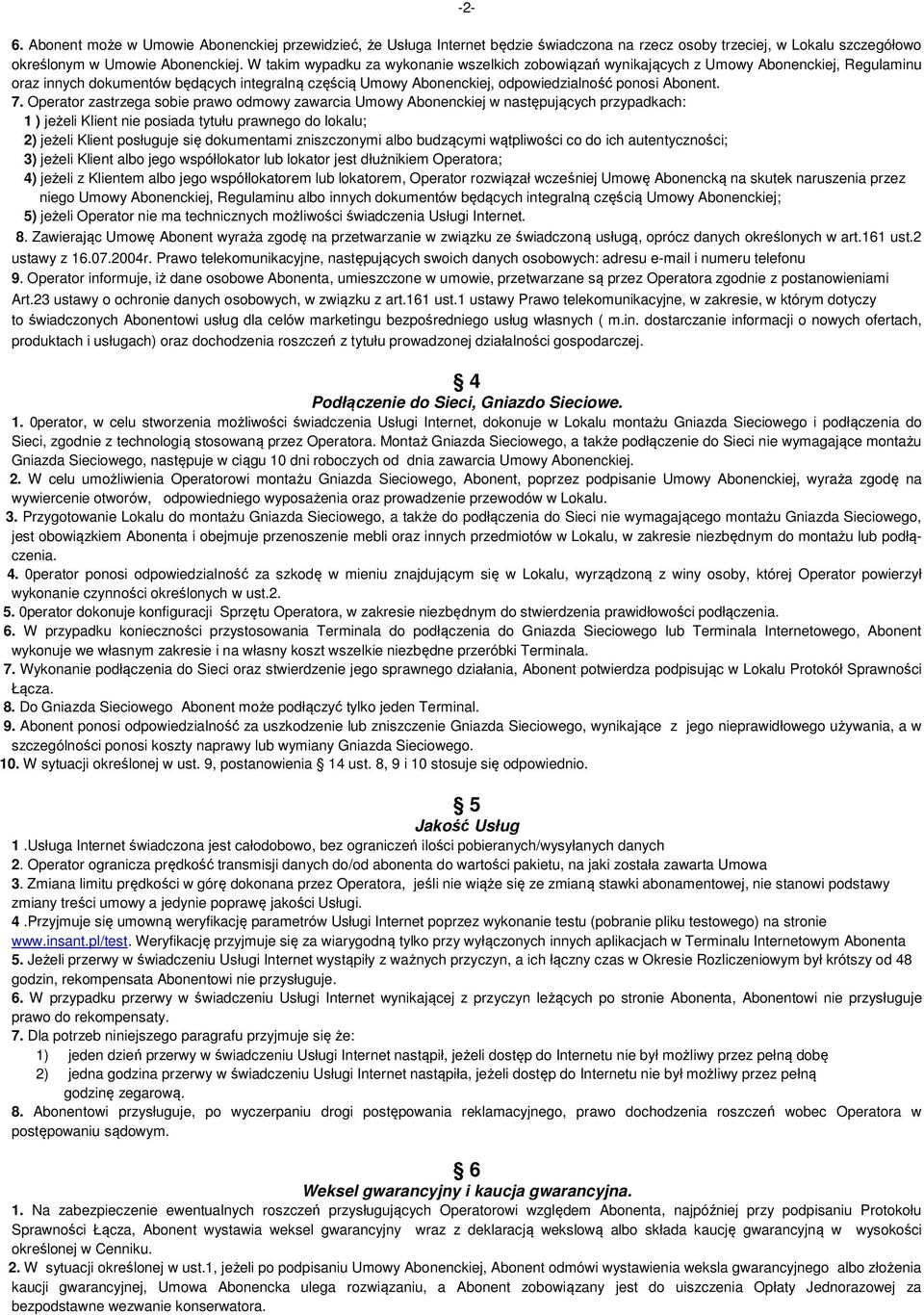 Operator zastrzega sobie prawo odmowy zawarcia Umowy Abonenckiej w następujących przypadkach: 1 ) jeżeli Klient nie posiada tytułu prawnego do lokalu; 2) jeżeli Klient posługuje się dokumentami