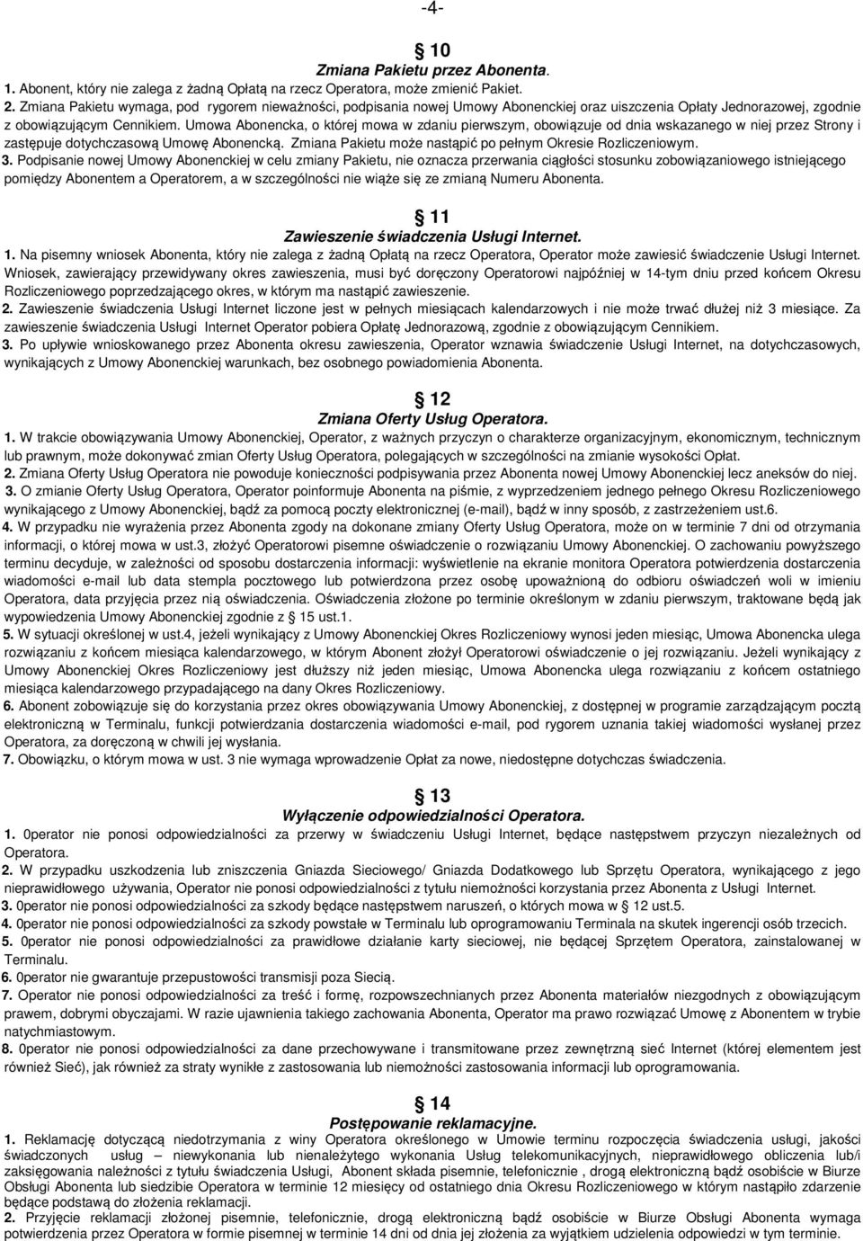 Umowa Abonencka, o której mowa w zdaniu pierwszym, obowiązuje od dnia wskazanego w niej przez Strony i zastępuje dotychczasową Umowę Abonencką.