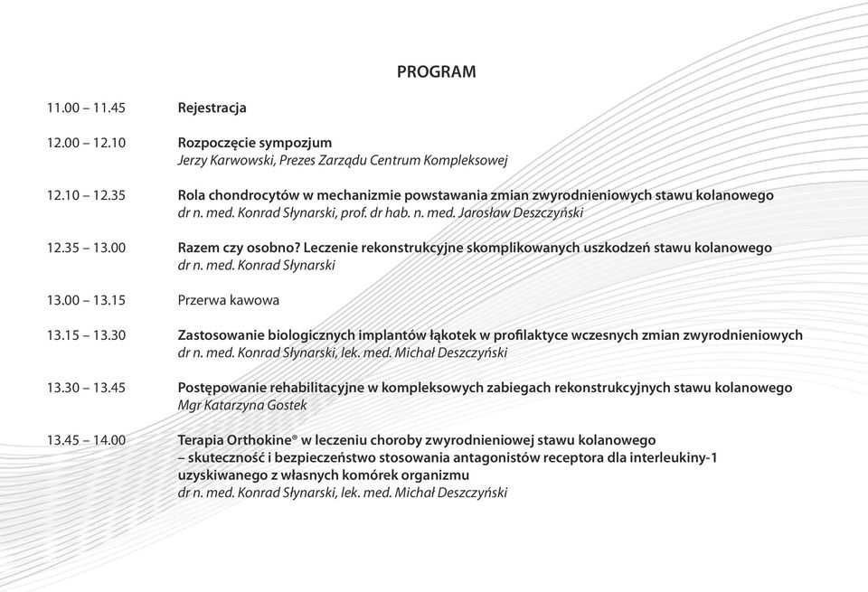 Leczenie rekonstrukcyjne skomplikowanych uszkodzeń stawu kolanowego dr n. med. Konrad Słynarski 13.00 13.15 Przerwa kawowa 13.15 13.