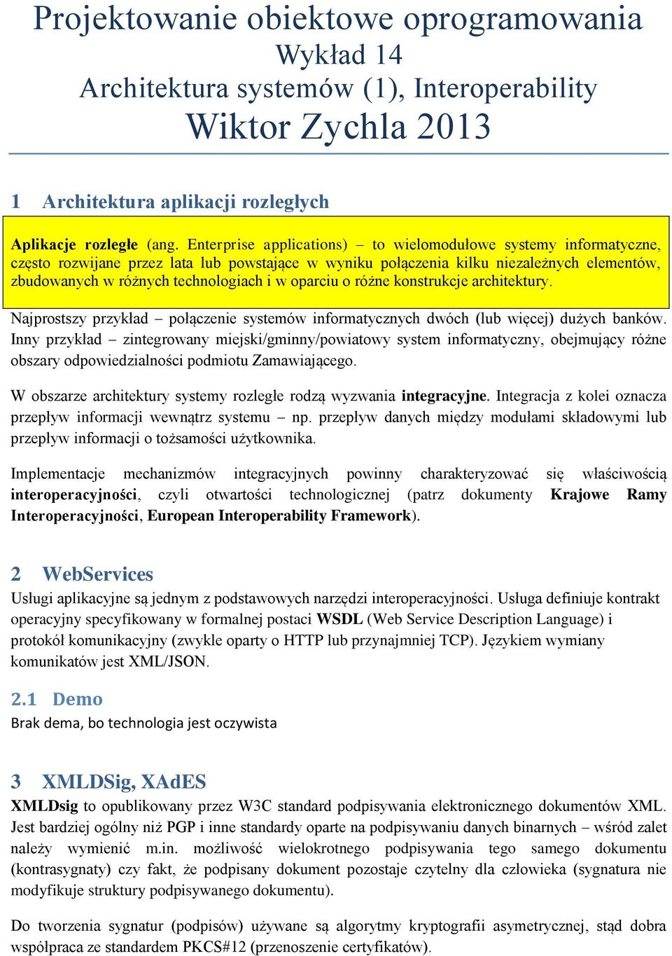 oparciu o różne konstrukcje architektury. Najprostszy przykład połączenie systemów informatycznych dwóch (lub więcej) dużych banków.