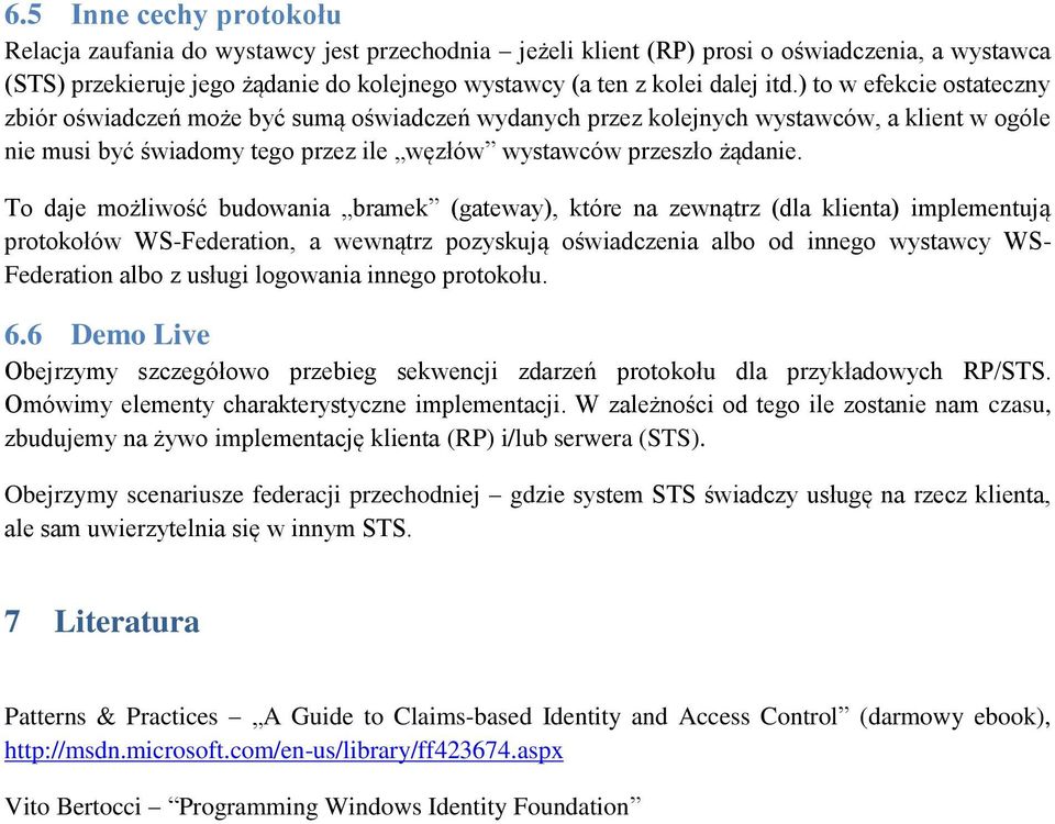 To daje możliwość budowania bramek (gateway), które na zewnątrz (dla klienta) implementują protokołów WS-Federation, a wewnątrz pozyskują oświadczenia albo od innego wystawcy WS- Federation albo z