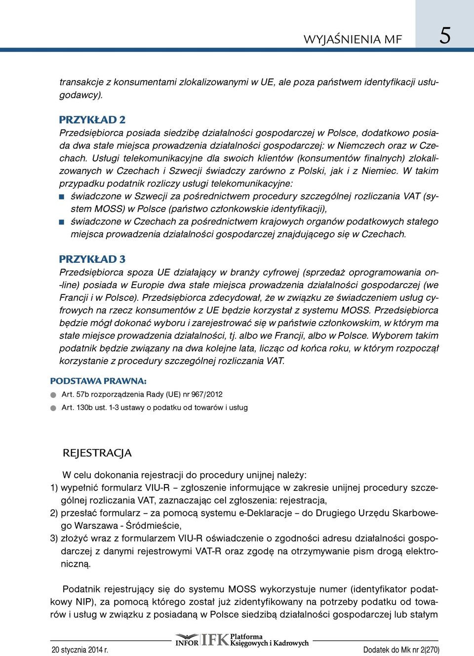 Usługi telekomunikacyjne dla swoich klientów (konsumentów finalnych) zlokalizowanych w Czechach i Szwecji świadczy zarówno z Polski, jak i z Niemiec.