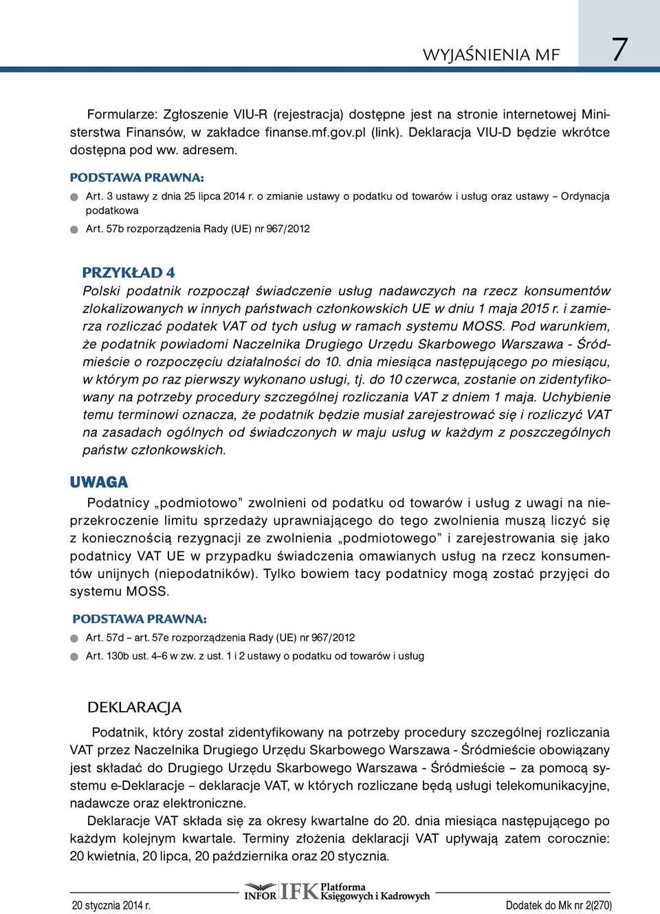 57b rozporządzenia Rady (UE) nr 967/2012 Przykład 4 Polski podatnik rozpoczął świadczenie usług nadawczych na rzecz konsumentów zlokalizowanych w innych państwach członkowskich UE w dniu 1 maja 2015