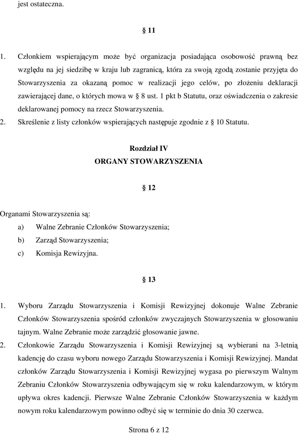 realizacji jego celów, po złożeniu deklaracji zawierającej dane, o których mowa w 8 ust. 1 pkt b Statutu, oraz oświadczenia o zakresie deklarowanej pomocy na rzecz Stowarzyszenia. 2.