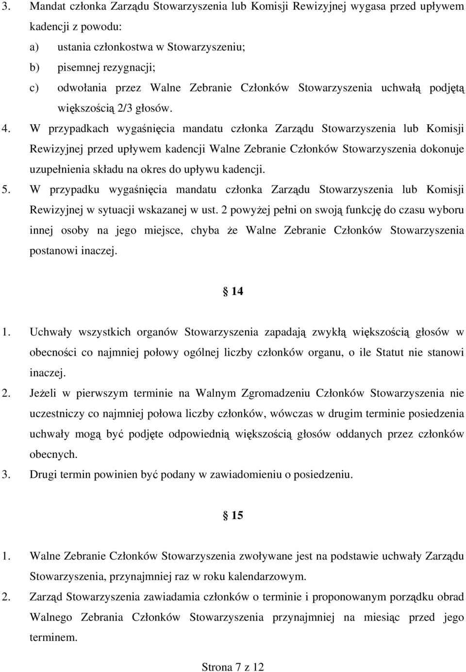 W przypadkach wygaśnięcia mandatu członka Zarządu Stowarzyszenia lub Komisji Rewizyjnej przed upływem kadencji Walne Zebranie Członków Stowarzyszenia dokonuje uzupełnienia składu na okres do upływu