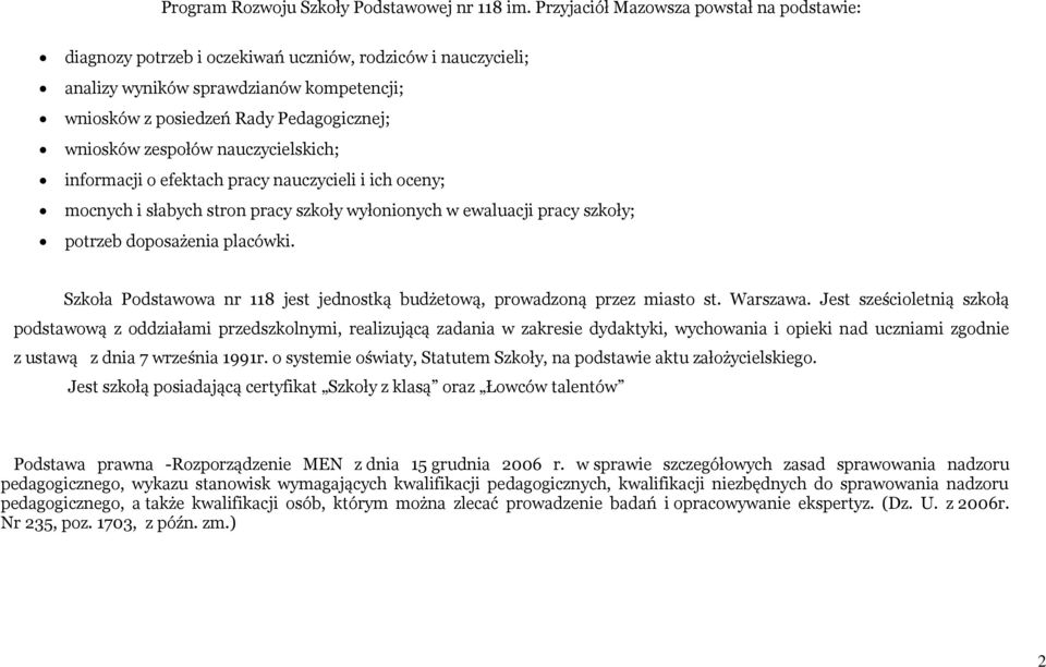 zespołów nauczycielskich; informacji o efektach pracy nauczycieli i ich oceny; mocnych i słabych stron pracy szkoły wyłonionych w ewaluacji pracy szkoły; potrzeb doposażenia placówki.