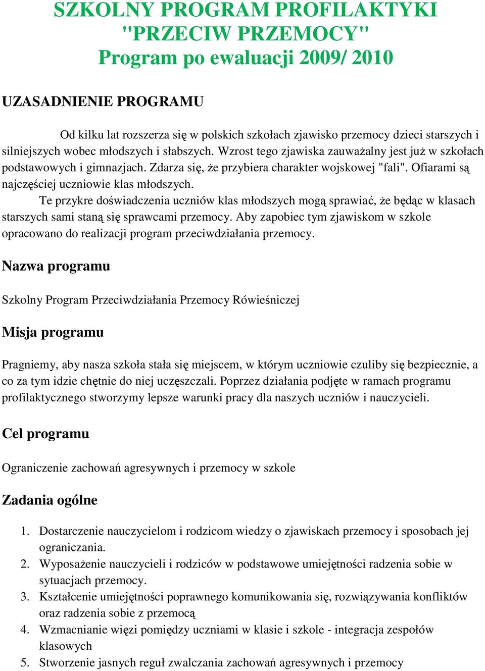 Ofiarami są najczęściej uczniowie klas młodszych. Te przykre doświadczenia uczniów klas młodszych mogą sprawiać, że będąc w klasach starszych sami staną się sprawcami przemocy.