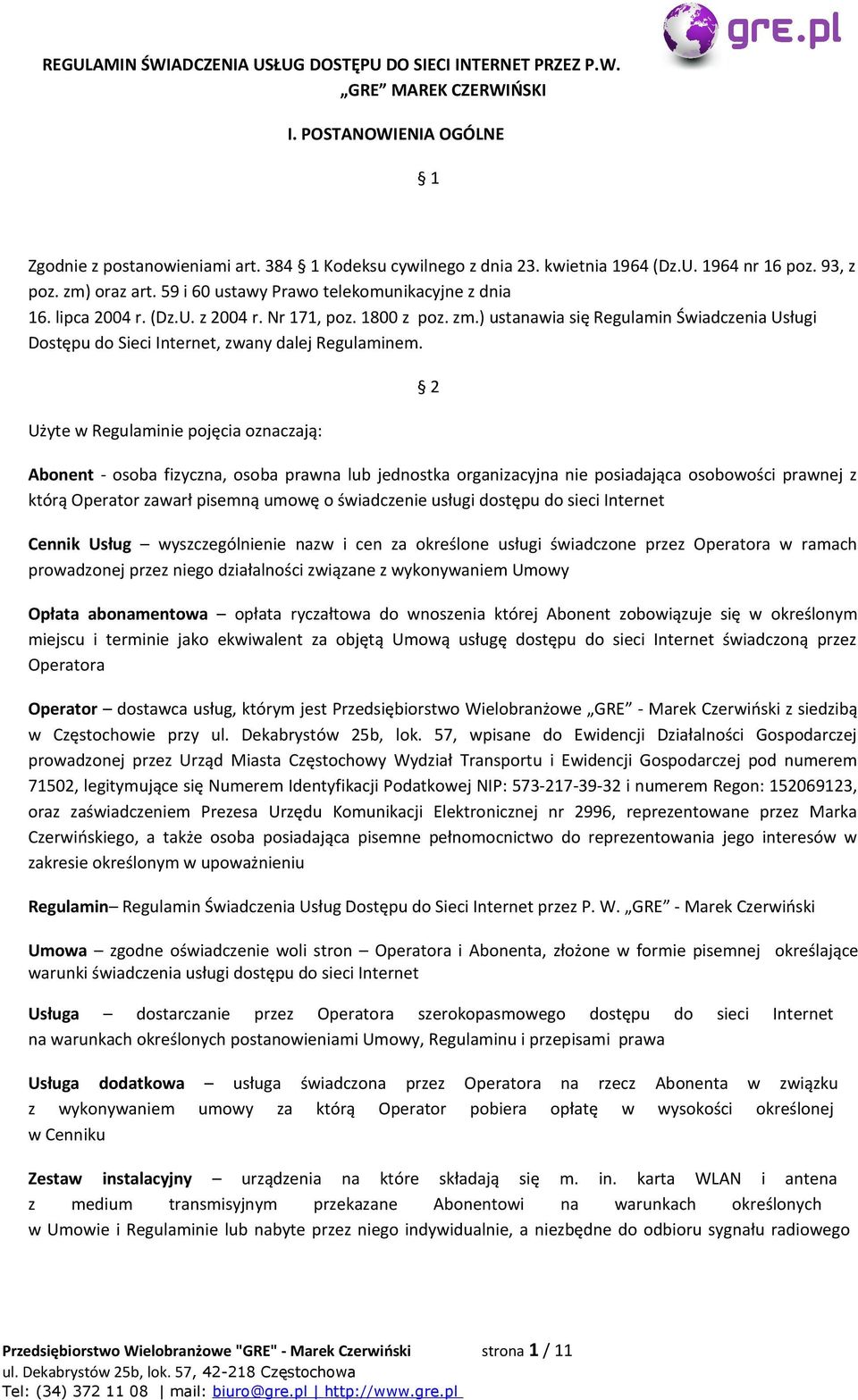 Użyte w Regulaminie pojęcia oznaczają: 2 Abonent - osoba fizyczna, osoba prawna lub jednostka organizacyjna nie posiadająca osobowości prawnej z którą Operator zawarł pisemną umowę o świadczenie