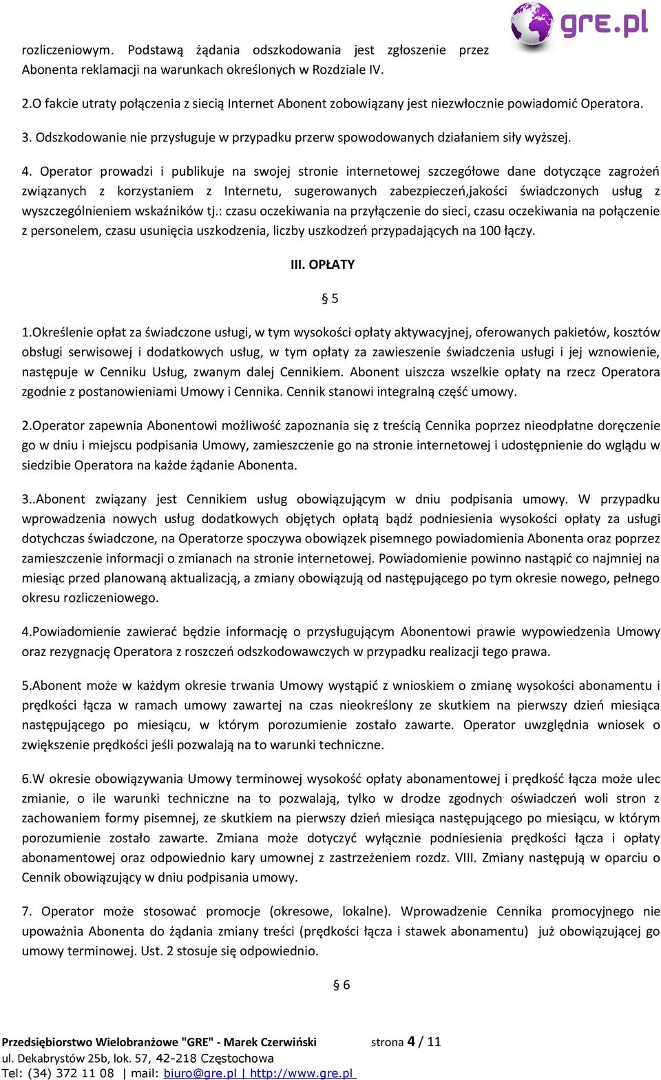 Operator prowadzi i publikuje na swojej stronie internetowej szczegółowe dane dotyczące zagrożeń związanych z korzystaniem z Internetu, sugerowanych zabezpieczeń,jakości świadczonych usług z