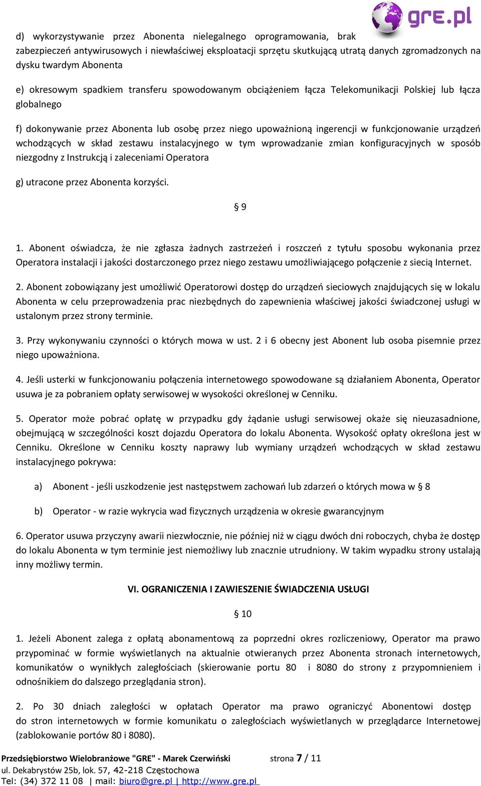 urządzeń wchodzących w skład zestawu instalacyjnego w tym wprowadzanie zmian konfiguracyjnych w sposób niezgodny z Instrukcją i zaleceniami Operatora g) utracone przez Abonenta korzyści. 9 1.