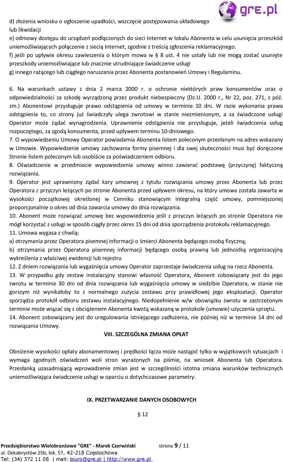 4 nie ustały lub nie mogą zostać usunięte przeszkody uniemożliwiające lub znacznie utrudniające świadczenie usługi g) innego rażącego lub ciągłego naruszania przez Abonenta postanowień Umowy i