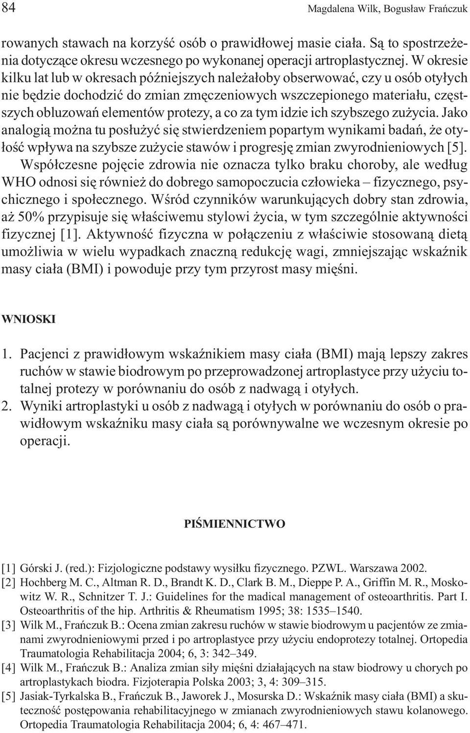 a co za tym idzie ich szybszego zu ycia. Jako analogi¹ mo na tu pos³u yæ siê stwierdzeniem popartym wynikami badañ, e oty- ³oœæ wp³ywa na szybsze zu ycie stawów i progresjê zmian zwyrodnieniowych [5].