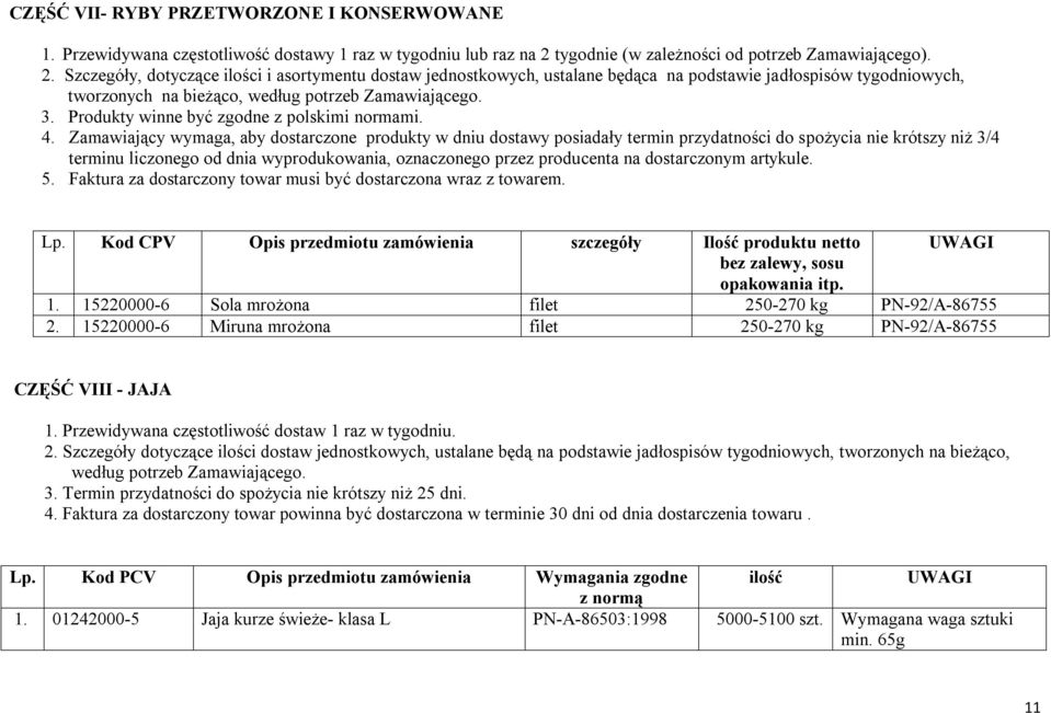 Szczegóły, dotyczące ilości i asortymentu dostaw jednostkowych, ustalane będąca na podstawie jadłospisów tygodniowych, tworzonych na bieżąco, według potrzeb Zamawiającego. 3.