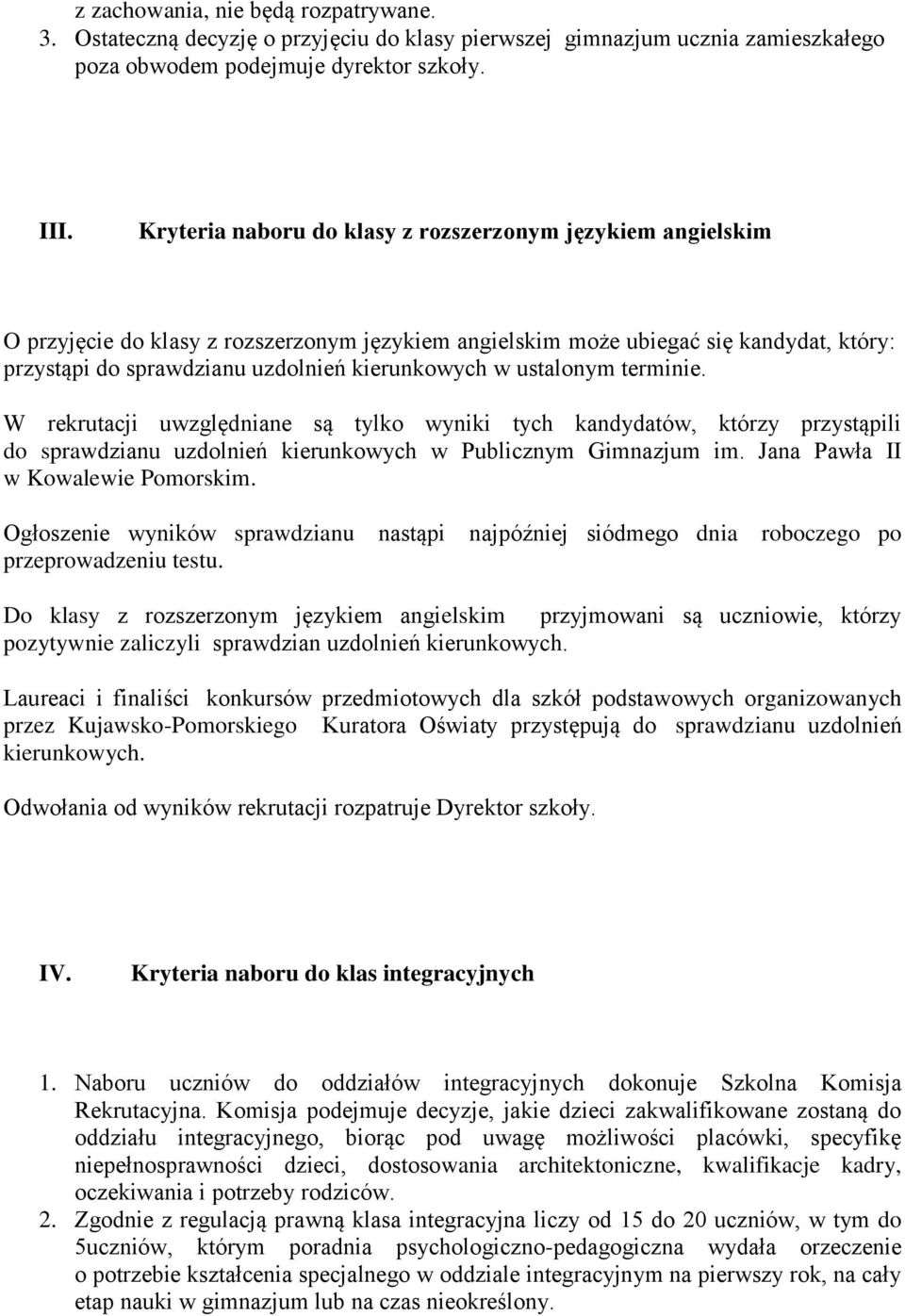 ustalonym terminie. W rekrutacji uwzględniane są tylko wyniki tych kandydatów, którzy przystąpili do sprawdzianu uzdolnień kierunkowych w Publicznym Gimnazjum im. Jana Pawła II w Kowalewie Pomorskim.