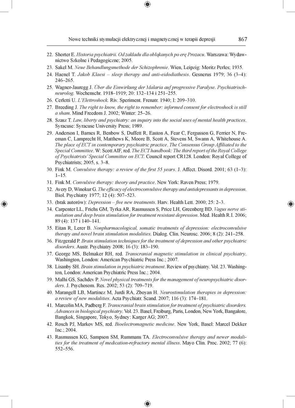 Jakob Klaesi sleep therapy and anti-eidodiathesis. Gesnerus 1979; 36 (3 4): 246 265. 25. Wagner-Jauregg J. Über die Einwirkung der Malaria auf progressive Paralyse. Psychiatrischneurolog. Wochenschr.