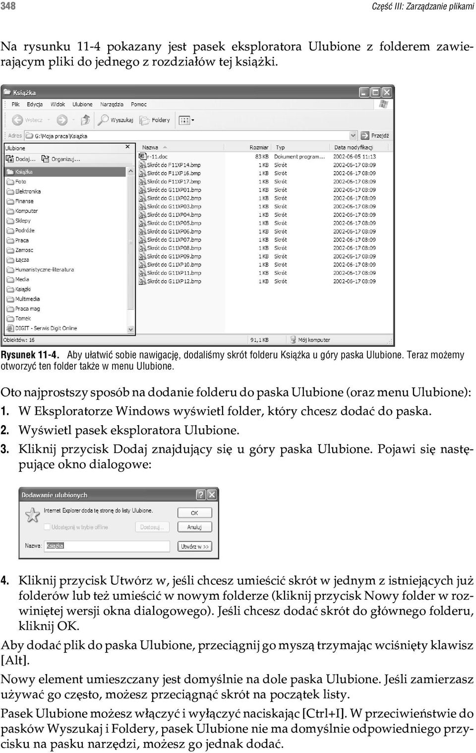 Oto najprostszy sposób na dodanie folderu do paska Ulubione (oraz menu Ulubione): 1. W Eksploratorze Windows wyœwietl folder, który chcesz dodaæ do paska. 2. Wyœwietl pasek eksploratora Ulubione. 3.