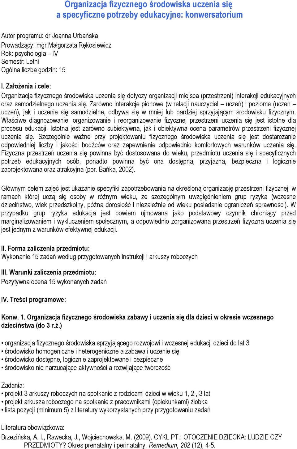 Zarówno interakcje pionowe (w relacji nauczyciel uczeń) i poziome (uczeń uczeń), jak i uczenie się samodzielne, odbywa się w mniej lub bardziej sprzyjającym środowisku fizycznym.