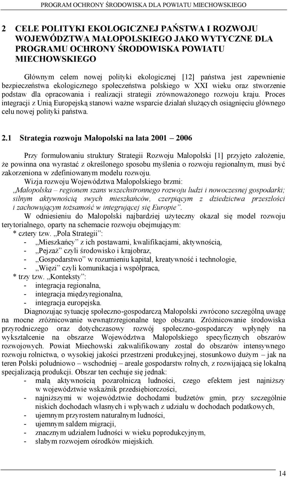 Proces integracji z Unią Europejską stanowi ważne wsparcie działań służących osiągnięciu głównego celu nowej polityki państwa. 2.