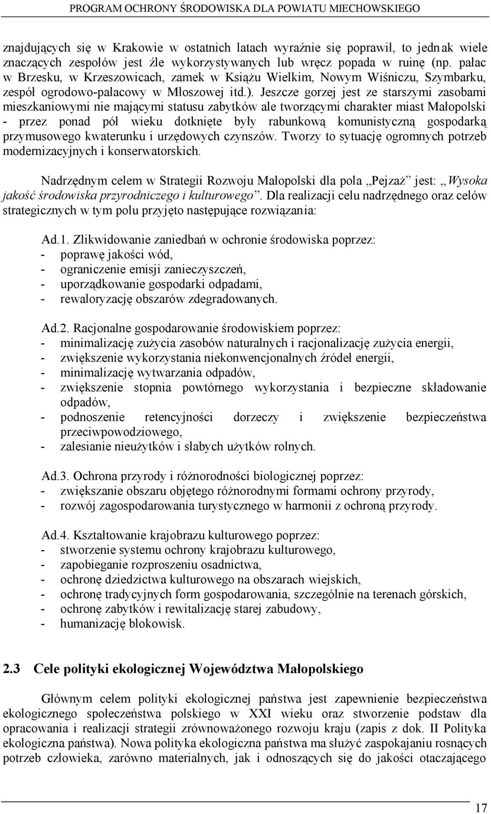 Jeszcze gorzej jest ze starszymi zasobami mieszkaniowymi nie mającymi statusu zabytków ale tworzącymi charakter miast Małopolski - przez ponad pół wieku dotknięte były rabunkową komunistyczną