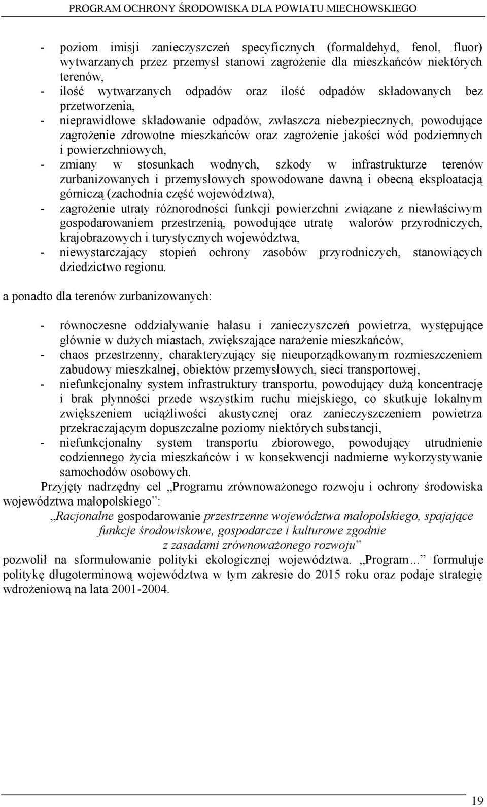 powierzchniowych, - zmiany w stosunkach wodnych, szkody w infrastrukturze terenów zurbanizowanych i przemysłowych spowodowane dawną i obecną eksploatacją górniczą (zachodnia część województwa), -