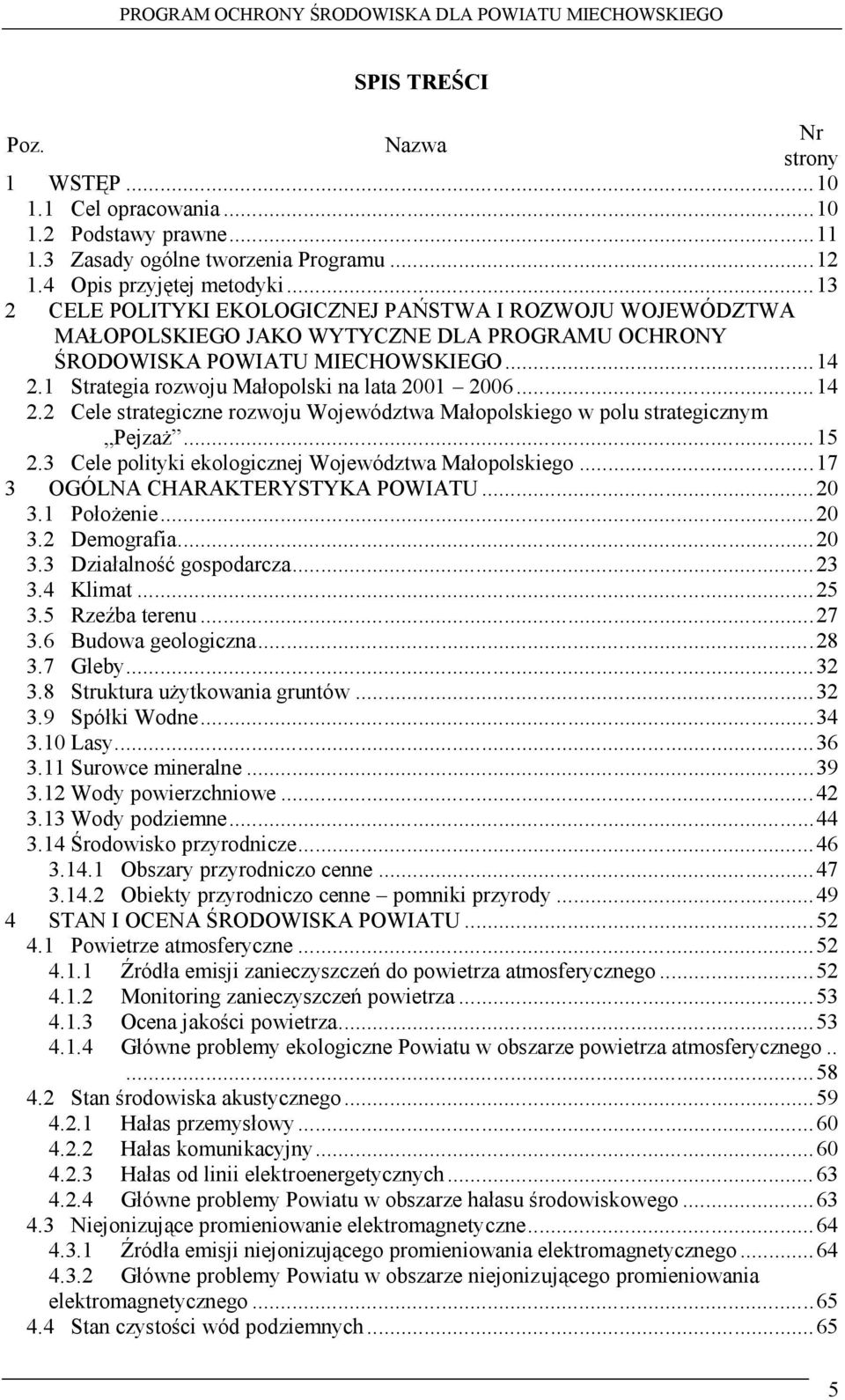 1 Strategia rozwoju Małopolski na lata 2001 2006...14 2.2 Cele strategiczne rozwoju Województwa Małopolskiego w polu strategicznym Pejzaż...15 2.3 Cele polityki ekologicznej Województwa Małopolskiego.