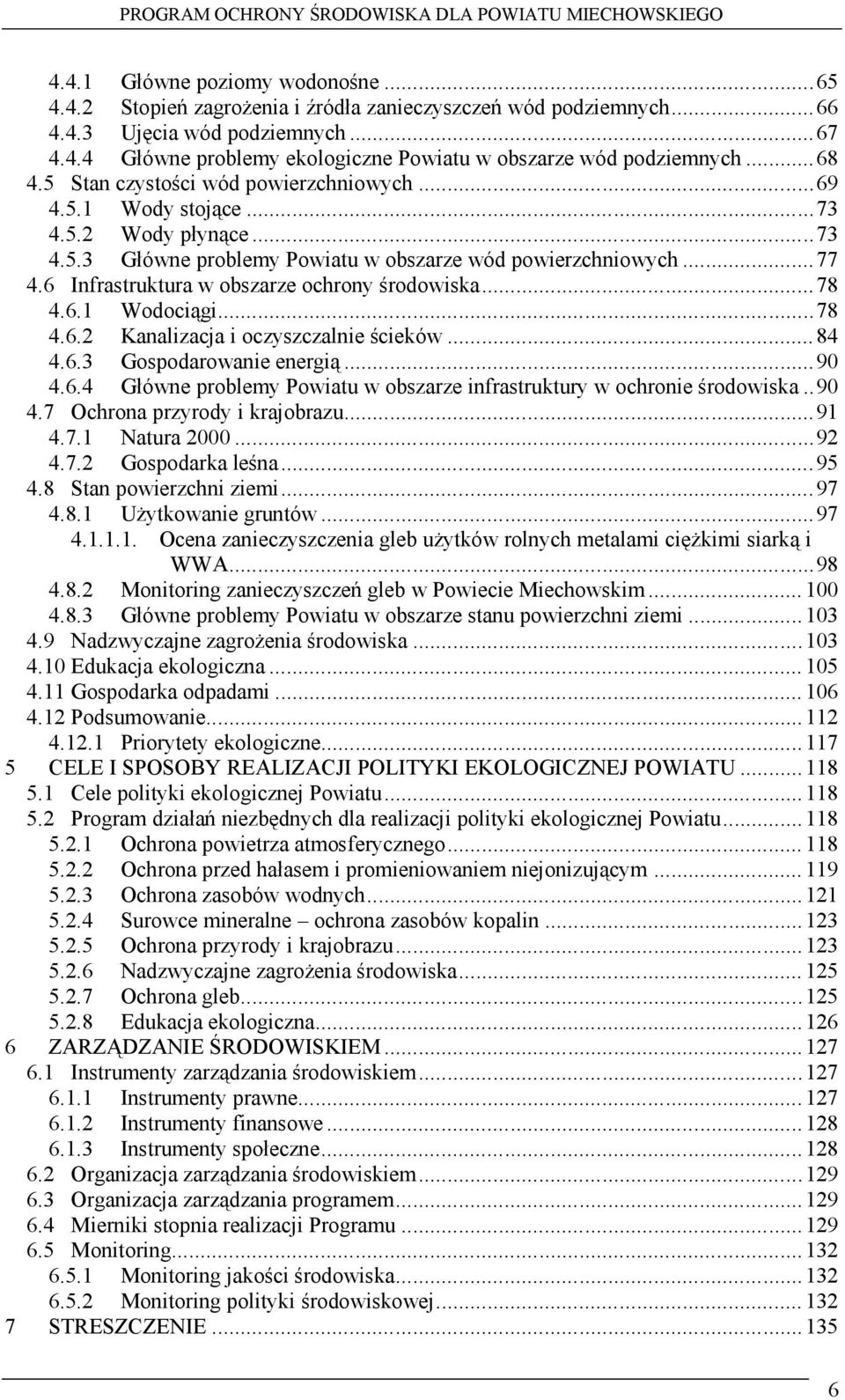 6 Infrastruktura w obszarze ochrony środowiska...78 4.6.1 Wodociągi...78 4.6.2 Kanalizacja i oczyszczalnie ścieków...84 4.6.3 Gospodarowanie energią...90 4.6.4 Główne problemy Powiatu w obszarze infrastruktury w ochronie środowiska.