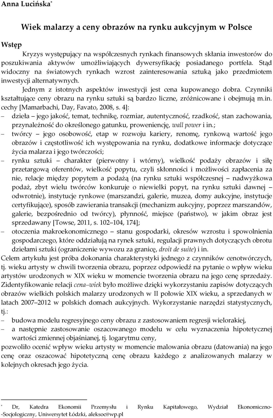 Jednym z istotnych aspektów inwestycji jest cena kupowanego dobra. Czynniki kształtujące ceny obrazu na rynku sztuki są bardzo liczne, zróżnicowane i obejmują m.in. cechy [Mamarbachi, Day, Favato, 2008, s.