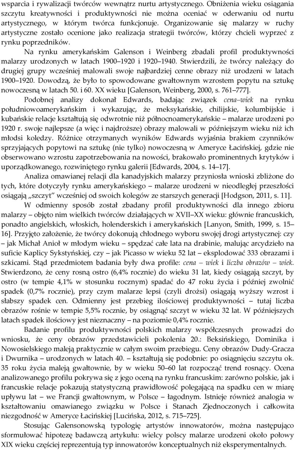 Organizowanie się malarzy w ruchy artystyczne zostało ocenione jako realizacja strategii twórców, którzy chcieli wyprzeć z rynku poprzedników.