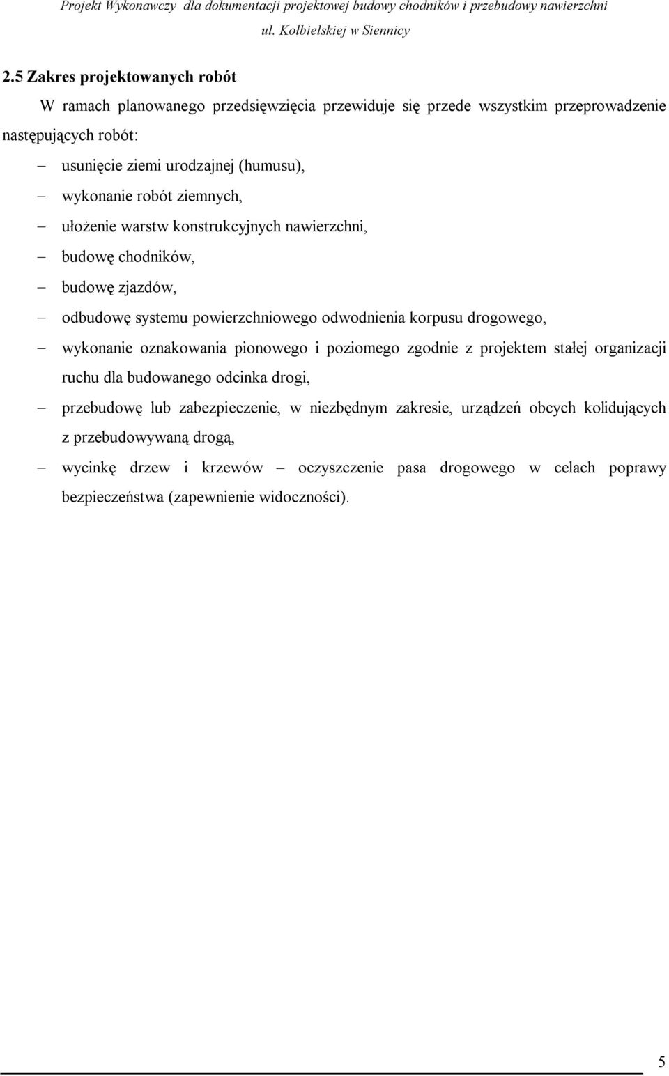 drogowego, wykonanie oznakowania pionowego i poziomego zgodnie z projektem stałej organizacji ruchu dla budowanego odcinka drogi, przebudowę lub zabezpieczenie, w