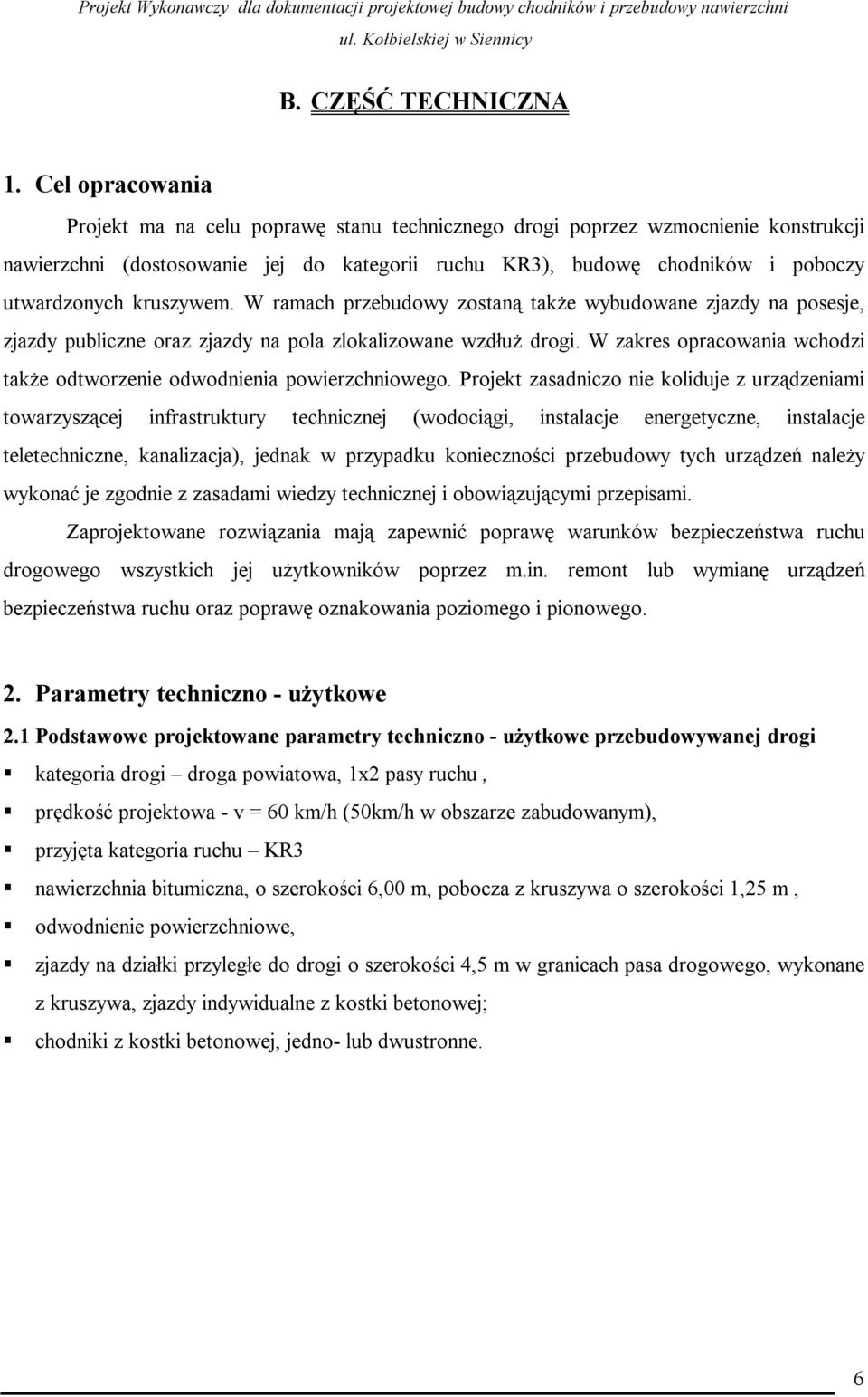 kruszywem. W ramach przebudowy zostaną także wybudowane zjazdy na posesje, zjazdy publiczne oraz zjazdy na pola zlokalizowane wzdłuż drogi.