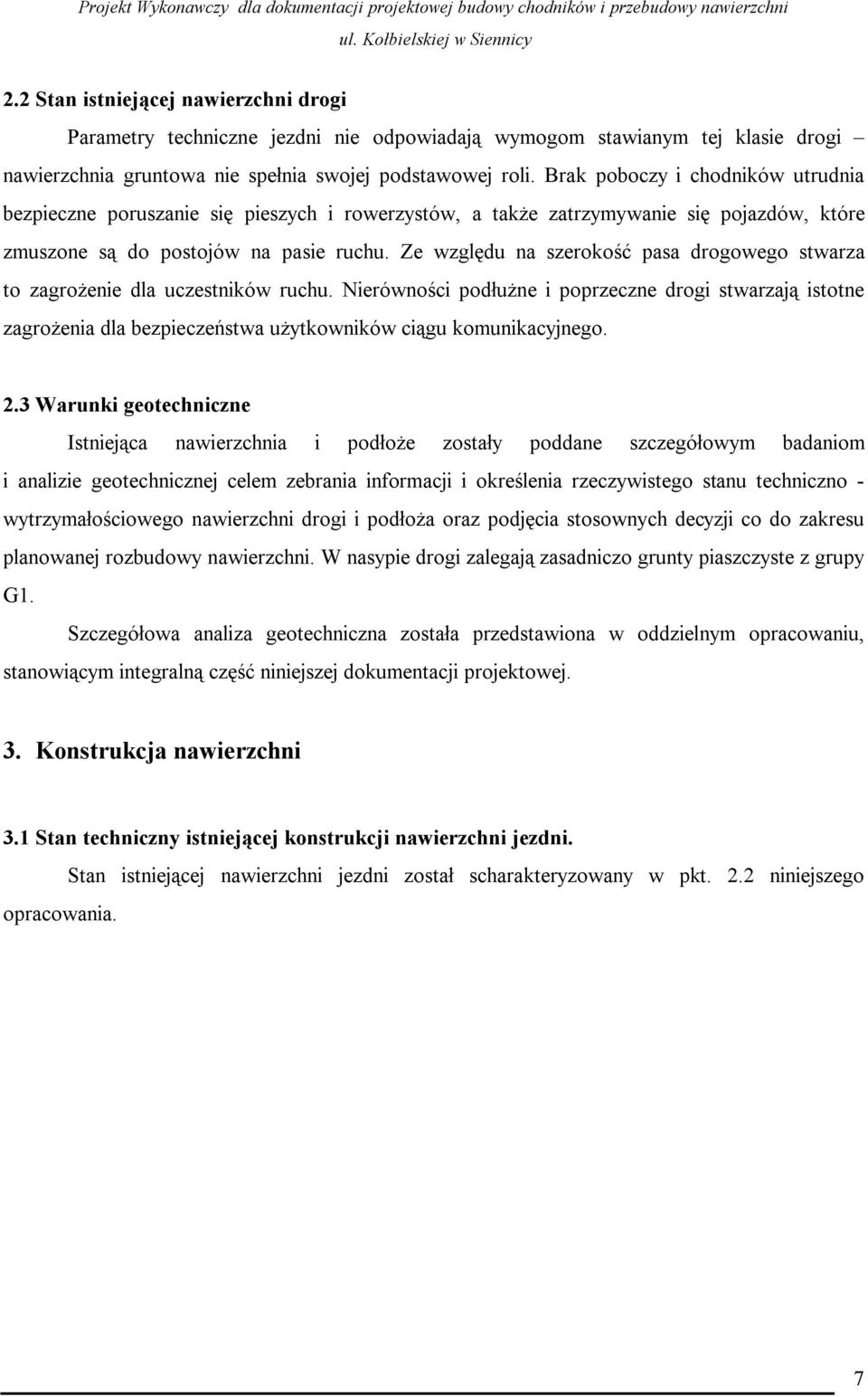 Ze względu na szerokość pasa drogowego stwarza to zagrożenie dla uczestników ruchu.