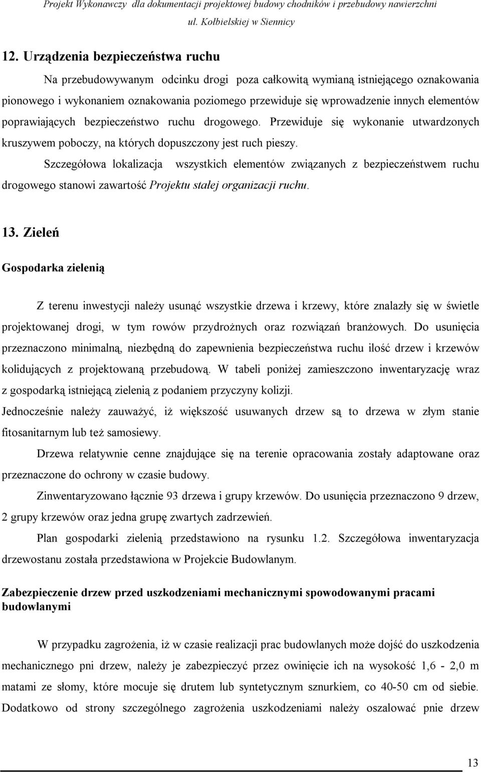 Szczegółowa lokalizacja wszystkich elementów związanych z bezpieczeństwem ruchu drogowego stanowi zawartość Projektu stałej organizacji ruchu. 13.