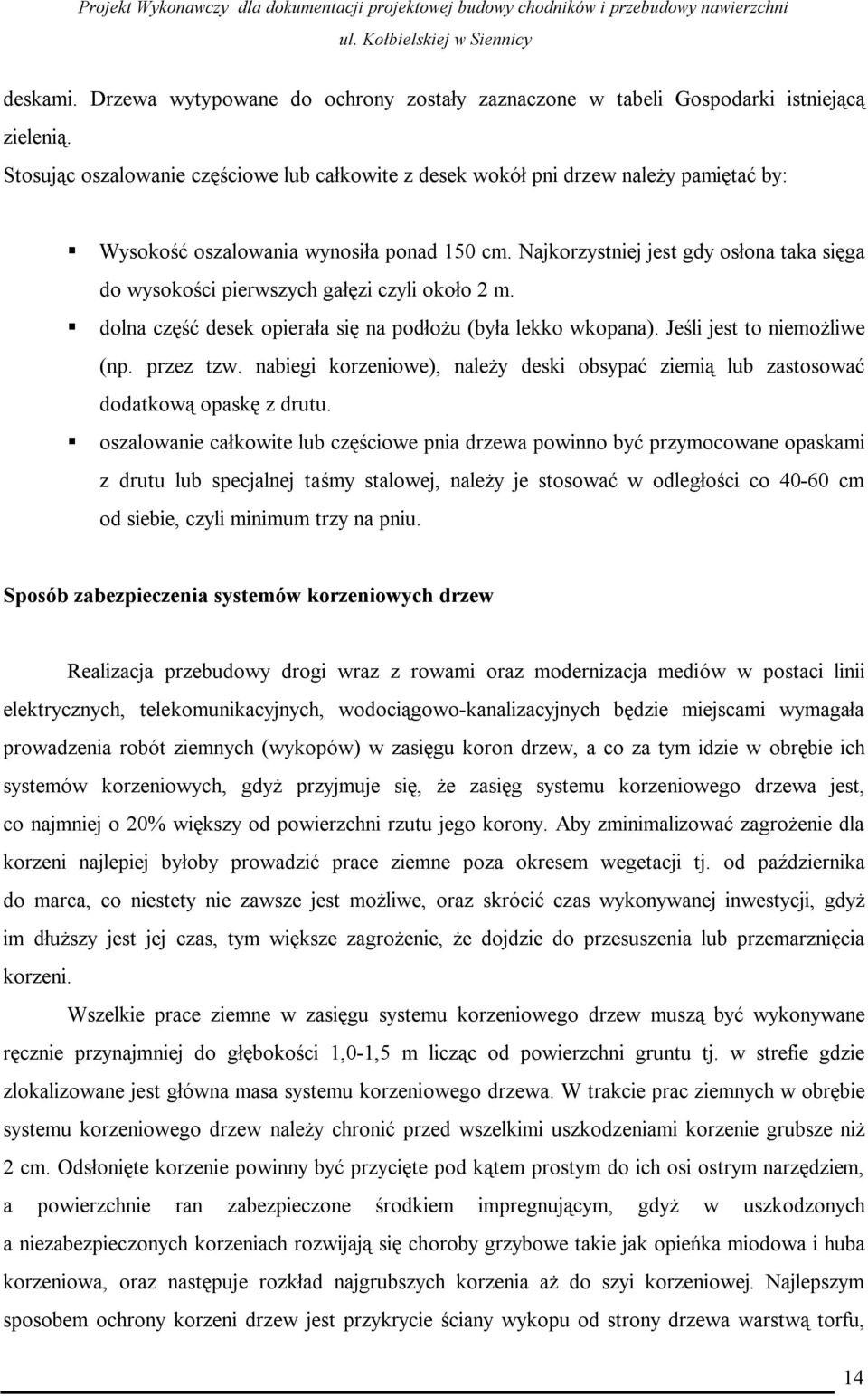 Najkorzystniej jest gdy osłona taka sięga do wysokości pierwszych gałęzi czyli około 2 m. dolna część desek opierała się na podłożu (była lekko wkopana). Jeśli jest to niemożliwe (np. przez tzw.