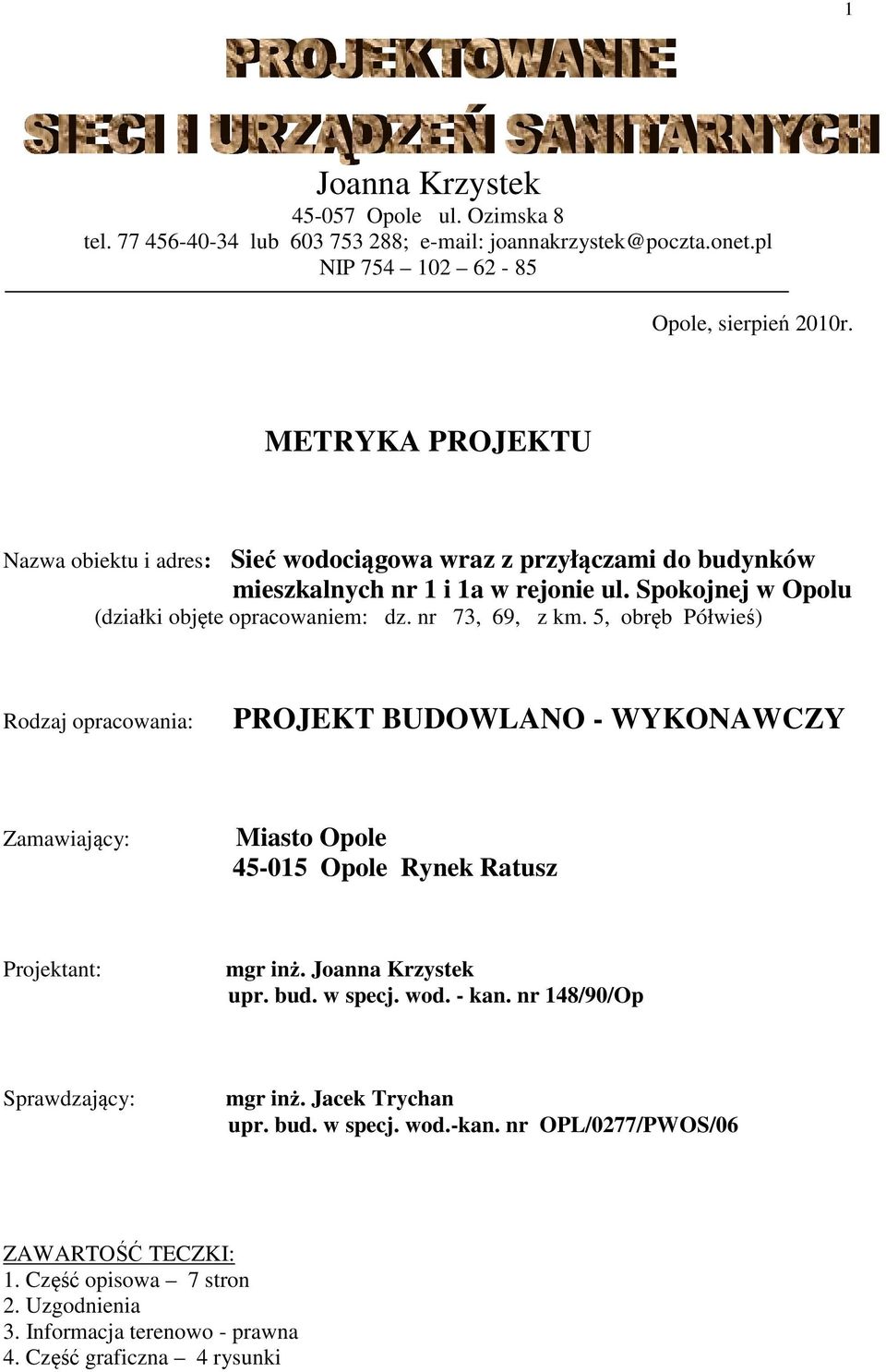 nr 73, 69, z km. 5, obręb Półwieś) Rodzaj opracowania: PROJEKT BUDOWLANO - WYKONAWCZY Zamawiający: Miasto Opole 45-015 Opole Rynek Ratusz Projektant: mgr inż. Joanna Krzystek upr. bud.