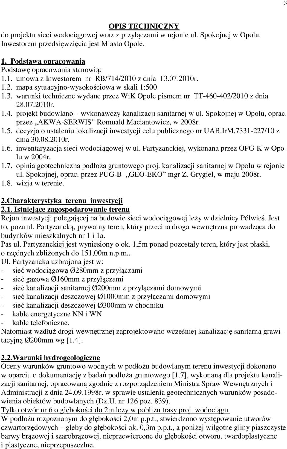 07.2010r. 1.4. projekt budowlano wykonawczy kanalizacji sanitarnej w ul. Spokojnej w Opolu, oprac. przez AKWA-SERWIS Romuald Maciantowicz, w 2008r. 1.5.