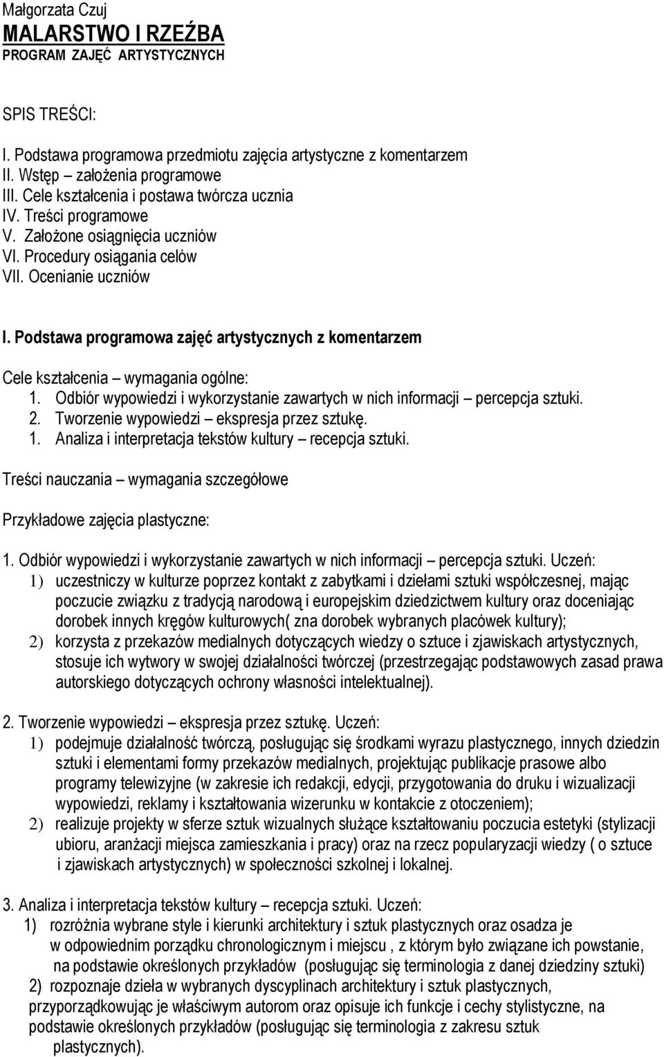 Podstawa programowa zajęć artystycznych z komentarzem Cele kształcenia wymagania ogólne: 1. Odbiór wypowiedzi i wykorzystanie zawartych w nich informacji percepcja sztuki. 2.