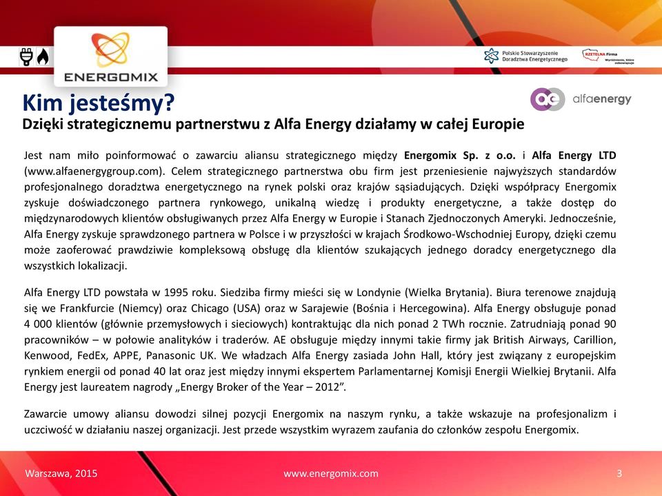 Dzięki współpracy Energomix zyskuje doświadczonego partnera rynkowego, unikalną wiedzę i produkty energetyczne, a także dostęp do międzynarodowych klientów obsługiwanych przez Alfa Energy w Europie i