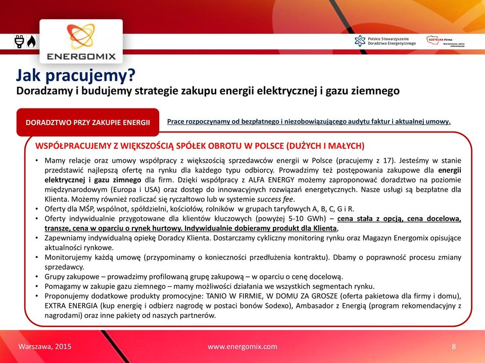 WSPÓŁPRACUJEMY Z WIĘKSZOŚCIĄ SPÓŁEK OBROTU W POLSCE (DUŻYCH I MAŁYCH) Mamy relacje oraz umowy współpracy z większością sprzedawców energii w Polsce (pracujemy z 17).