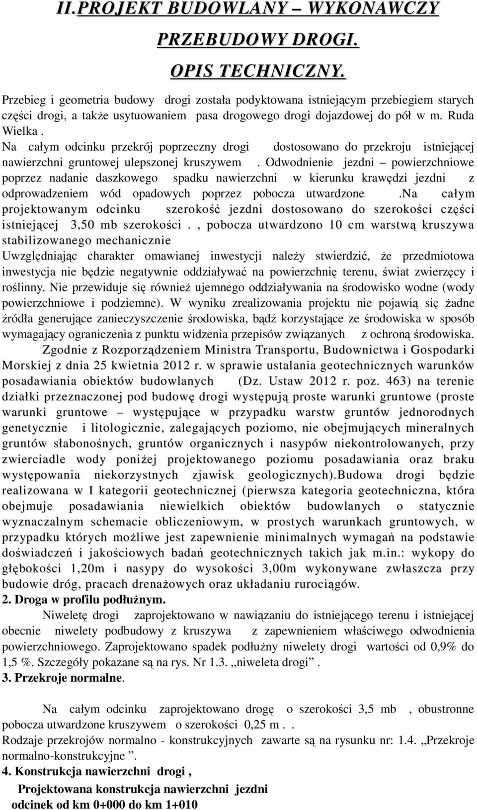 Na całym odcinku przekrój poprzeczny drogi dostosowano do przekroju istniejącej nawierzchni gruntowej ulepszonej kruszywem.