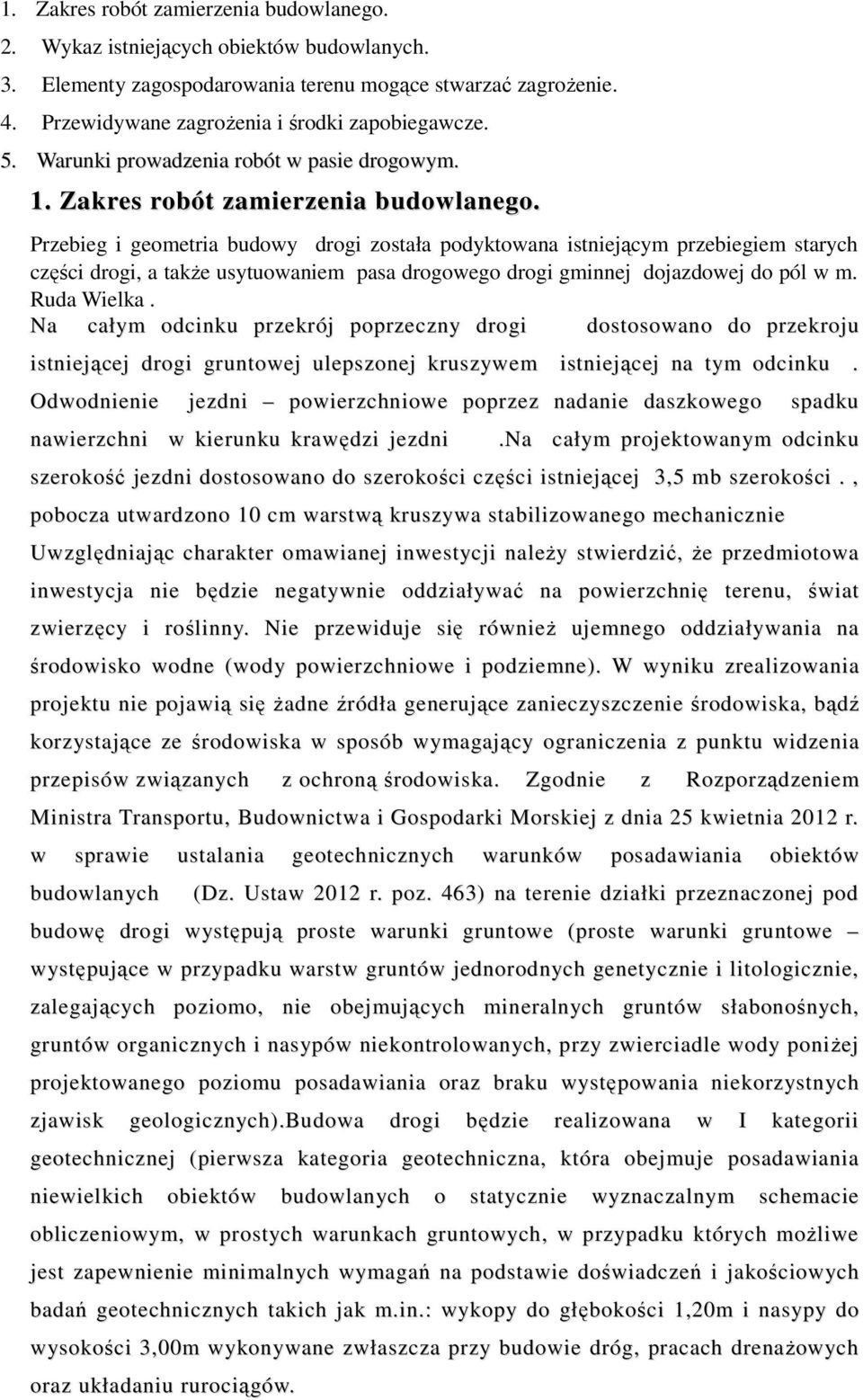 Przebieg i geometria budowy drogi została podyktowana istniejącym przebiegiem starych części drogi, a takŝe usytuowaniem pasa drogowego drogi gminnej dojazdowej do pól w m. Ruda Wielka.