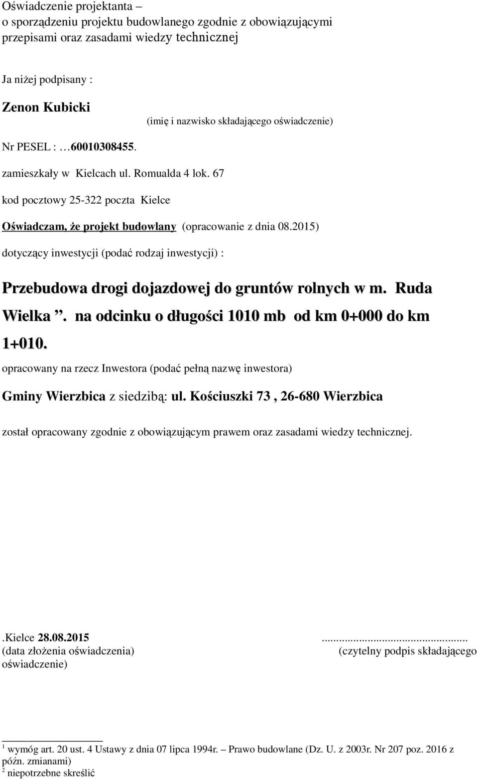 2015) dotyczący inwestycji (podać rodzaj inwestycji) : Przebudowa drogi dojazdowej do gruntów rolnych w m. Ruda Wielka. na odcinku o długości 1010 mb od km 0+000 do km 1+010.