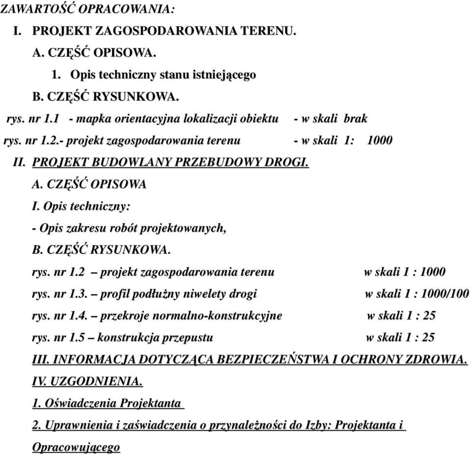 Opis techniczny: - Opis zakresu robót projektowanych, B. CZĘŚĆ RYSUNKOWA. rys. nr 1.2 projekt zagospodarowania terenu w skali 1 : 1000 rys. nr 1.3.