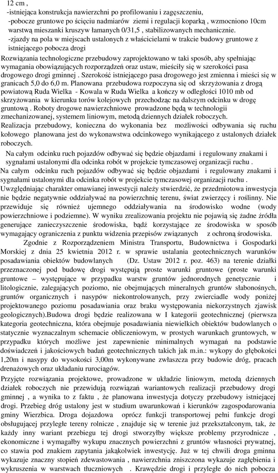 -zjazdy na pola w miejscach ustalonych z właścicielami w trakcie budowy gruntowe z istniejącego pobocza drogi Rozwiązania technologiczne przebudowy zaprojektowano w taki sposób, aby spełniając