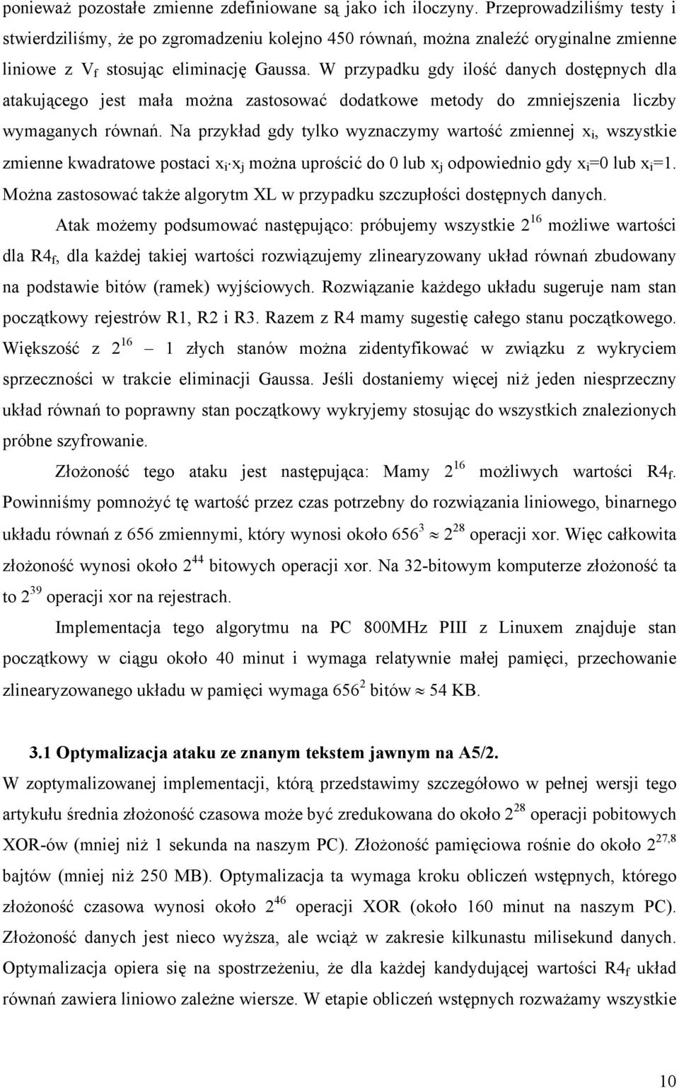 W przypadku gdy ilość danych dostępnych dla atakującego jest mała można zastosować dodatkowe metody do zmniejszenia liczby wymaganych równań.