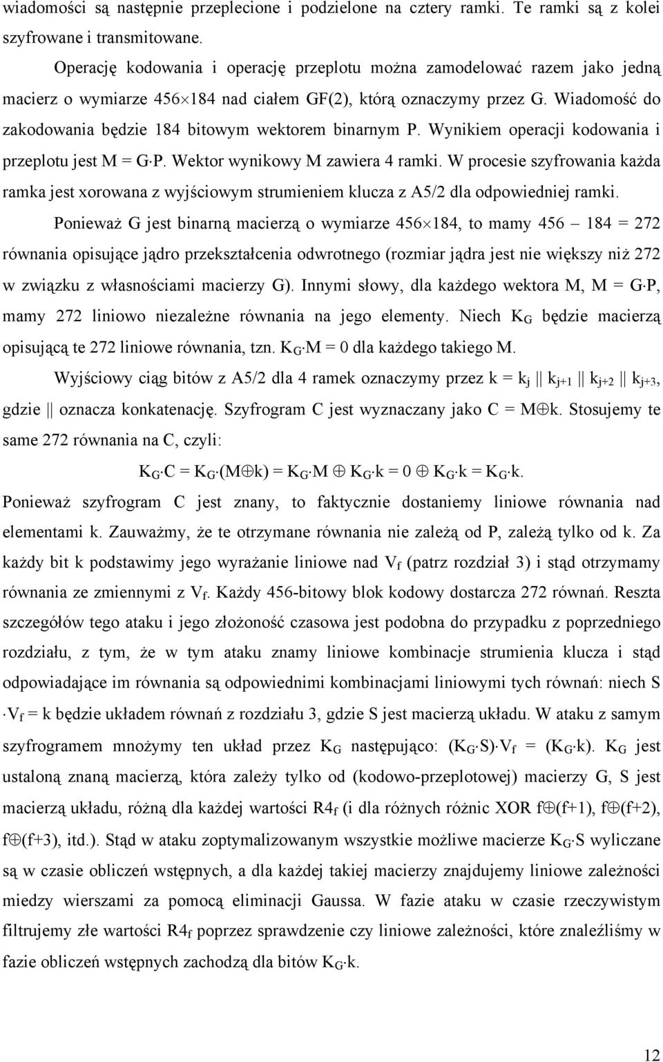 Wiadomość do zakodowania będzie 184 bitowym wektorem binarnym P. Wynikiem operacji kodowania i przeplotu jest M = G P. Wektor wynikowy M zawiera 4 ramki.