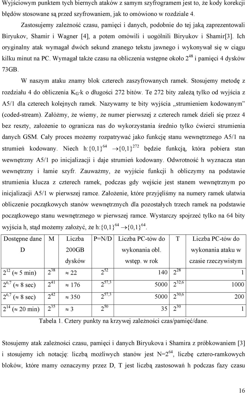 Ich oryginalny atak wymagał dwóch sekund znanego tekstu jawnego i wykonywał się w ciągu kilku minut na PC. Wymagał także czasu na obliczenia wstępne około 2 48 i pamięci 4 dysków 73GB.