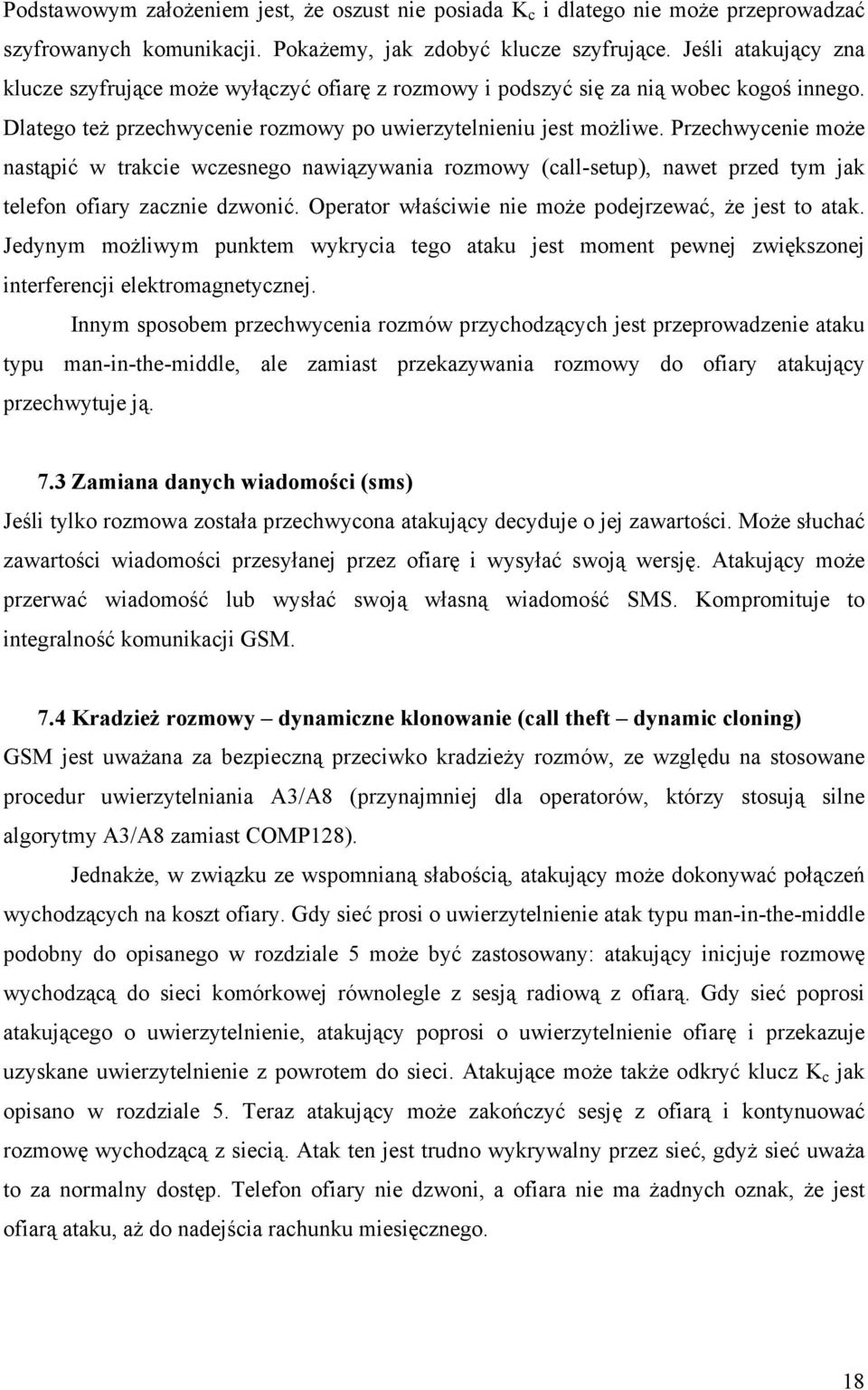 Przechwycenie może nastąpić w trakcie wczesnego nawiązywania rozmowy (call-setup), nawet przed tym jak telefon ofiary zacznie dzwonić. Operator właściwie nie może podejrzewać, że jest to atak.